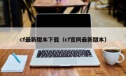 cf最新版本下载（cf官网最新版本）