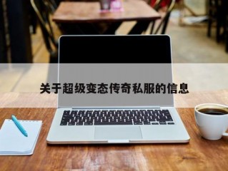 关于超级变态传奇私服的信息