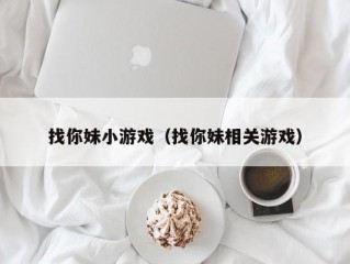 找你妹小游戏（找你妹相关游戏）