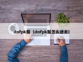 dnfpk服（dnfpk服怎么进去）