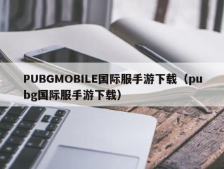 PUBGMOBILE国际服手游下载（pubg国际服手游下载）