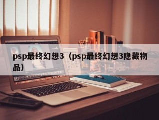 psp最终幻想3（psp最终幻想3隐藏物品）