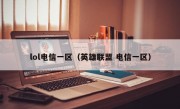 lol电信一区（英雄联盟 电信一区）