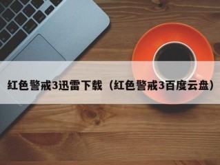 红色警戒3迅雷下载（红色警戒3百度云盘）