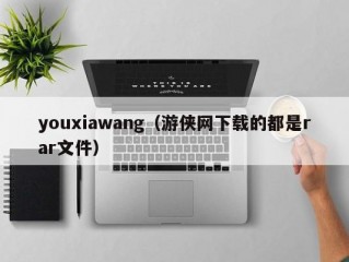 youxiawang（游侠网下载的都是rar文件）