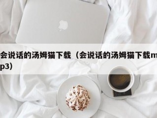 会说话的汤姆猫下载（会说话的汤姆猫下载mp3）