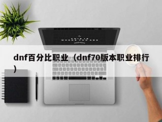 dnf百分比职业（dnf70版本职业排行）