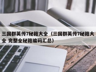 三国群英传7秘籍大全（三国群英传7秘籍大全 完整全秘籍编码汇总）