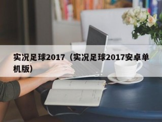 实况足球2017（实况足球2017安卓单机版）