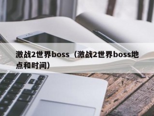 激战2世界boss（激战2世界boss地点和时间）