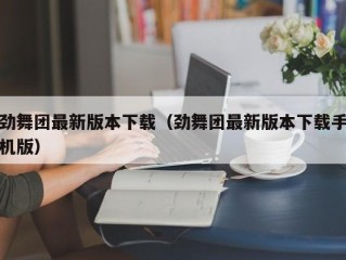 劲舞团最新版本下载（劲舞团最新版本下载手机版）