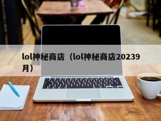 lol神秘商店（lol神秘商店20239月）