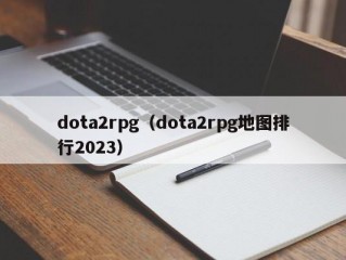 dota2rpg（dota2rpg地图排行2023）