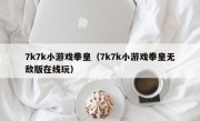 7k7k小游戏拳皇（7k7k小游戏拳皇无敌版在线玩）