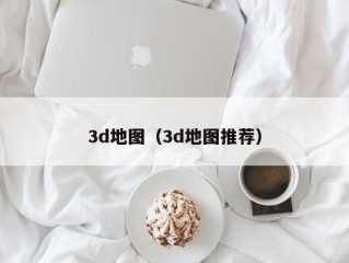 3d地图（3d地图推荐）