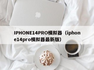 IPHONE14PRO模拟器（iphone14pro模拟器最新版）