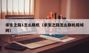 求生之路1怎么联机（求生之路怎么联机局域网）