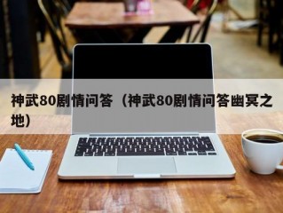 神武80剧情问答（神武80剧情问答幽冥之地）