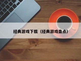 经典游戏下载（经典游戏盘点）