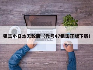 狙击小日本无敌版（代号47狙击正版下载）