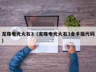 龙珠电光火石3（龙珠电光火石3金手指代码）