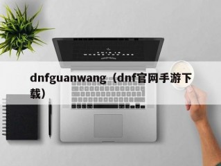 dnfguanwang（dnf官网手游下载）