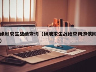 绝地求生战绩查询（绝地求生战绩查询游侠网）