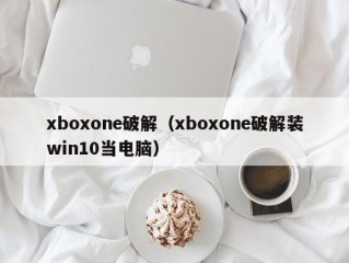 xboxone破解（xboxone破解装win10当电脑）