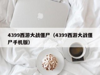 4399西游大战僵尸（4399西游大战僵尸手机版）