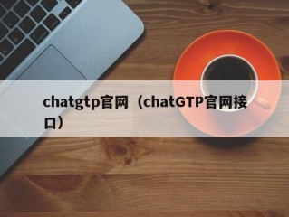 chatgtp官网（chatGTP官网接口）