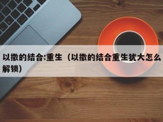 以撒的结合:重生（以撒的结合重生犹大怎么解锁）