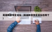 英雄联盟锁定目标（英雄联盟锁定目标选哪个）