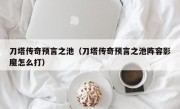 刀塔传奇预言之池（刀塔传奇预言之池阵容影魔怎么打）