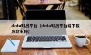 dota对战平台（dota对战平台能下载冰封王座）