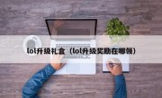 lol升级礼盒（lol升级奖励在哪领）