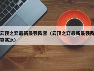 云顶之弈最新最强阵容（云顶之弈最新最强阵容寒冰）