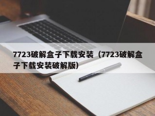 7723破解盒子下载安装（7723破解盒子下载安装破解版）