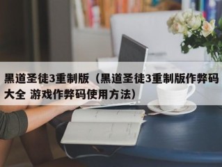 黑道圣徒3重制版（黑道圣徒3重制版作弊码大全 游戏作弊码使用方法）