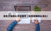 洛克王国液化术在哪学（洛克王国怎么液化）