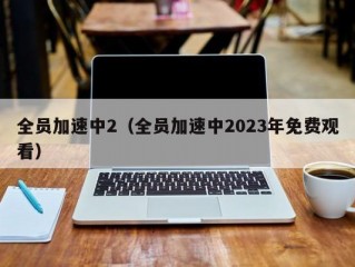 全员加速中2（全员加速中2023年免费观看）