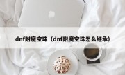 dnf附魔宝珠（dnf附魔宝珠怎么继承）