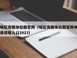 暗区突围体验服官网（暗区突围体验服官网申请资格入口2023）