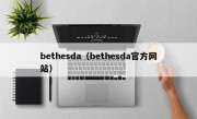 bethesda（bethesda官方网站）