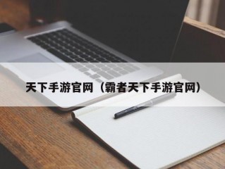 天下手游官网（霸者天下手游官网）