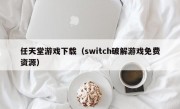 任天堂游戏下载（switch破解游戏免费资源）