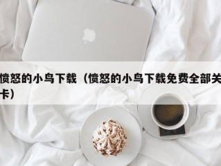 愤怒的小鸟下载（愤怒的小鸟下载免费全部关卡）