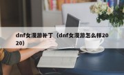 dnf女漫游补丁（dnf女漫游怎么样2020）