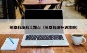 英雄战魂战士加点（英雄战魂升级攻略）