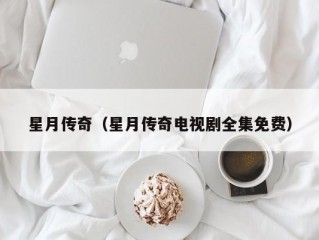 星月传奇（星月传奇电视剧全集免费）