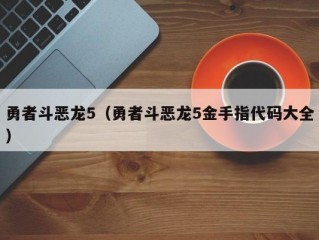 勇者斗恶龙5（勇者斗恶龙5金手指代码大全）